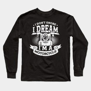 I Don't Snore I Dream I'm A Motorcycle Long Sleeve T-Shirt